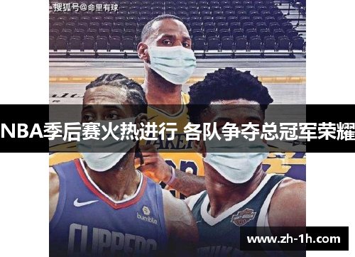 NBA季后赛火热进行 各队争夺总冠军荣耀