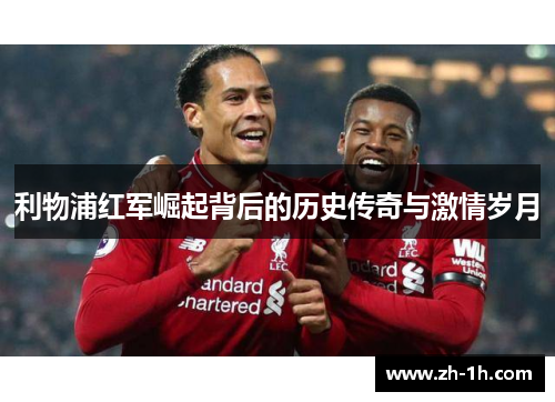 利物浦红军崛起背后的历史传奇与激情岁月