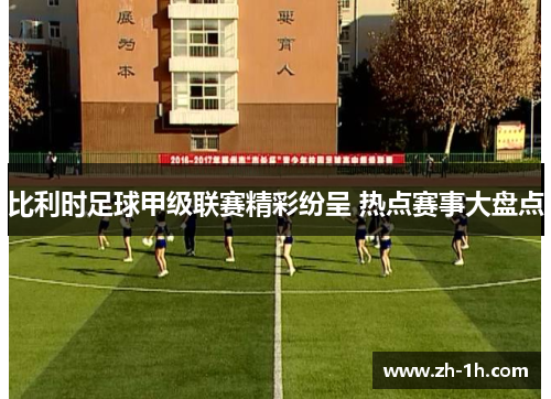 比利时足球甲级联赛精彩纷呈 热点赛事大盘点