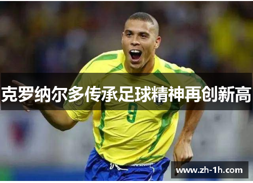 克罗纳尔多传承足球精神再创新高