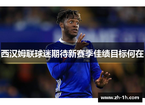 西汉姆联球迷期待新赛季佳绩目标何在