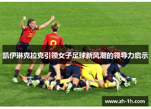 凯伊琳克拉克引领女子足球新风潮的领导力启示