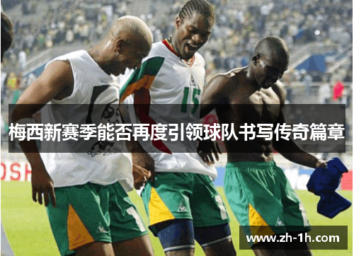梅西新赛季能否再度引领球队书写传奇篇章