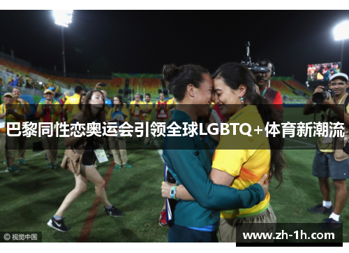 巴黎同性恋奥运会引领全球LGBTQ+体育新潮流