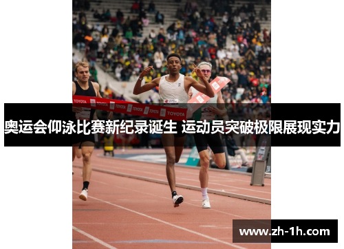 奥运会仰泳比赛新纪录诞生 运动员突破极限展现实力